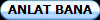 ANLAT BANA